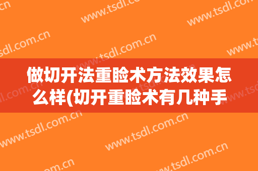 做切开法重睑术方法效果怎么样(切开重睑术有几种手术方式)