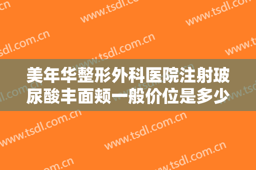 美年华整形外科医院注射玻尿酸丰面颊一般价位是多少钱?效果怎么样?