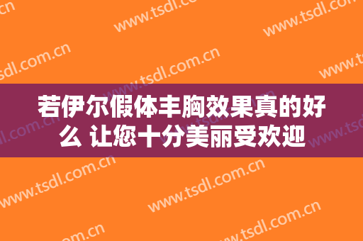 若伊尔假体丰胸效果真的好么 让您十分美丽受欢迎