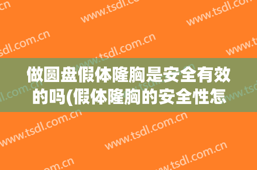 做圆盘假体隆胸是安全有效的吗(假体隆胸的安全性怎么样)