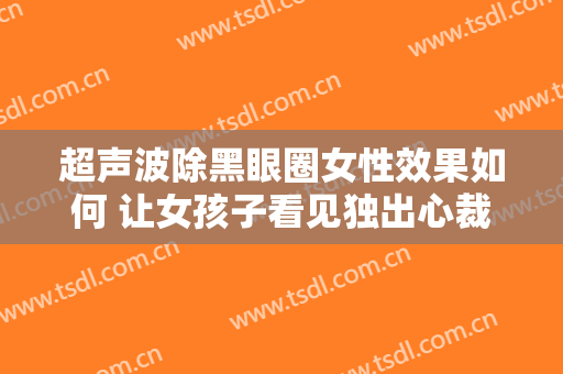 超声波除黑眼圈女性效果如何 让女孩子看见独出心裁的自身