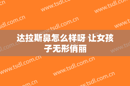 达拉斯鼻怎么样呀 让女孩子无形俏丽