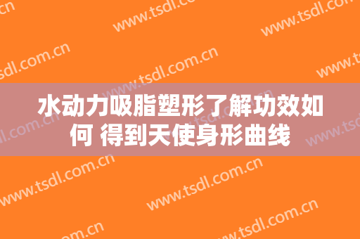水动力吸脂塑形了解功效如何 得到天使身形曲线
