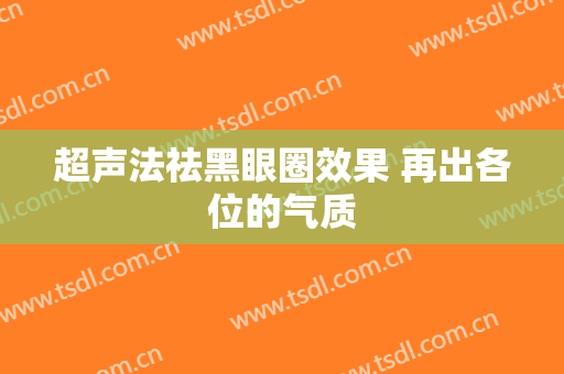 超声法祛黑眼圈效果 再出各位的气质