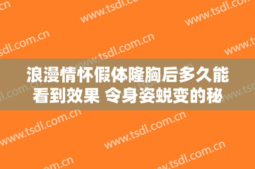 浪漫情怀假体隆胸后多久能看到效果 令身姿蜕变的秘密