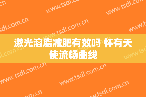 激光溶脂减肥有效吗 怀有天使流畅曲线