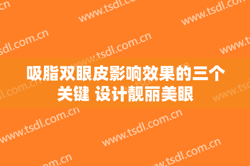 吸脂双眼皮影响效果的三个关键 设计靓丽美眼