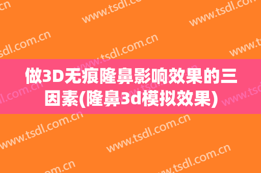 做3D无痕隆鼻影响效果的三因素(隆鼻3d模拟效果)