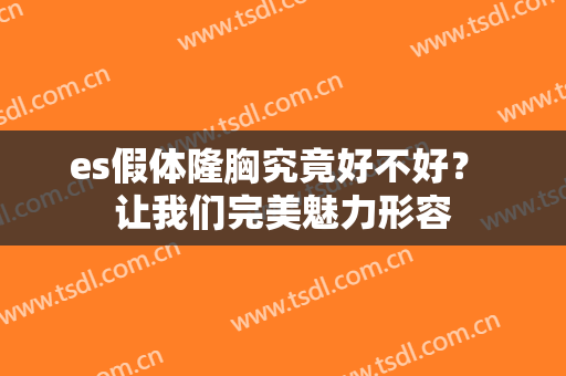 es假体隆胸究竟好不好？ 让我们完美魅力形容