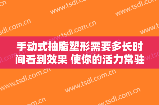 手动式抽脂塑形需要多长时间看到效果 使你的活力常驻