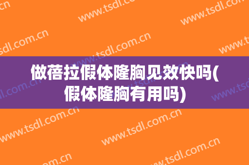 做蓓拉假体隆胸见效快吗(假体隆胸有用吗)