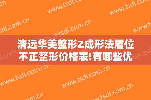 清远华美整形Z成形法眉位不正整形价格表!有哪些优势?