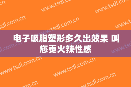 电子吸脂塑形多久出效果 叫您更火辣性感
