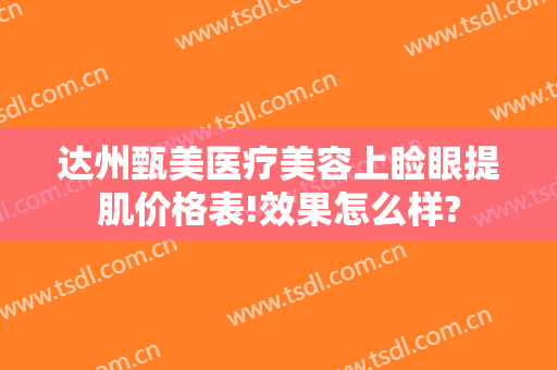 达州甄美医疗美容上睑眼提肌价格表!效果怎么样?
