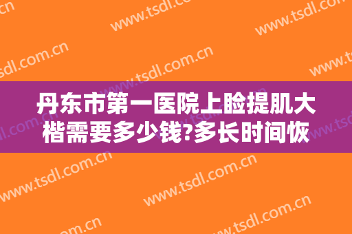 丹东市第一医院上睑提肌大楷需要多少钱?多长时间恢复?