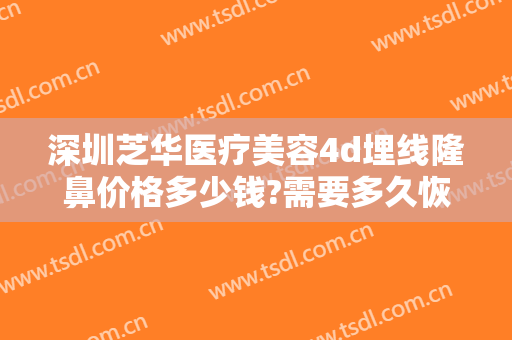 深圳芝华医疗美容4d埋线隆鼻价格多少钱?需要多久恢复?