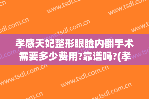 孝感天妃整形眼睑内翻手术需要多少费用?靠谱吗?(孝感中心医院割双眼皮的价格)