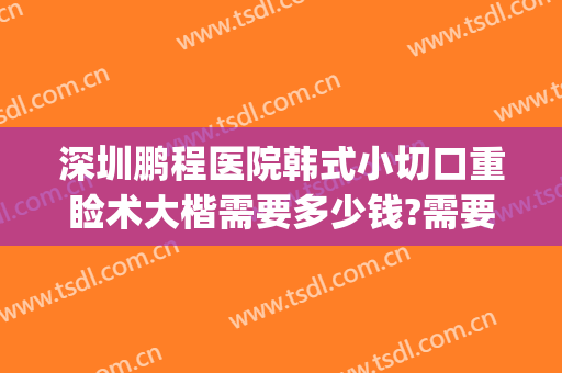 深圳鹏程医院韩式小切口重睑术大楷需要多少钱?需要多久恢复?(深圳鹏程医院整形)