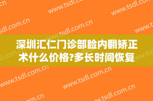 深圳汇仁门诊部睑内翻矫正术什么价格?多长时间恢复?(睑内翻矫正手术治疗)