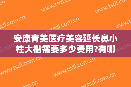 安康青美医疗美容延长鼻小柱大楷需要多少费用?有哪些优势?