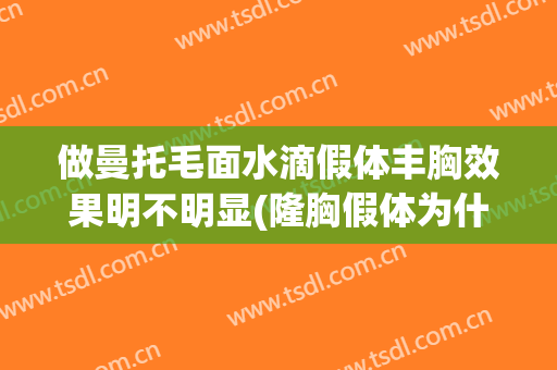 做曼托毛面水滴假体丰胸效果明不明显(隆胸假体为什么水滴比圆形贵?)