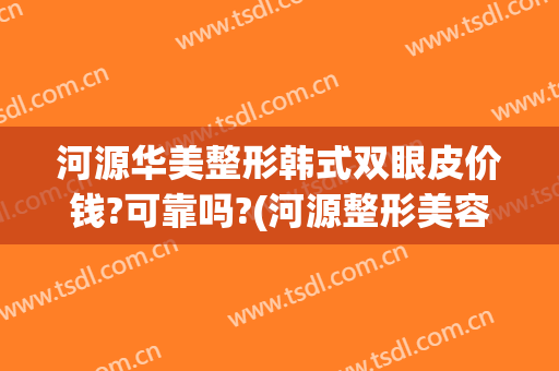 河源华美整形韩式双眼皮价钱?可靠吗?(河源整形美容)