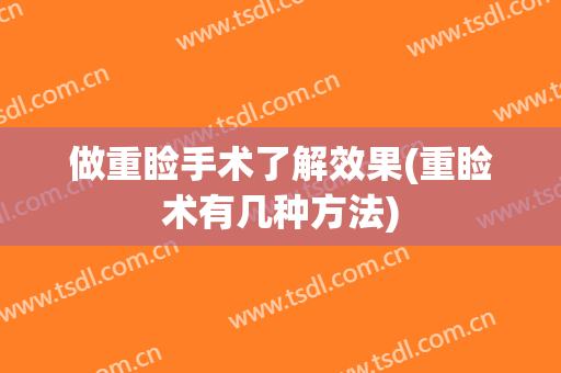 做重睑手术了解效果(重睑术有几种方法)