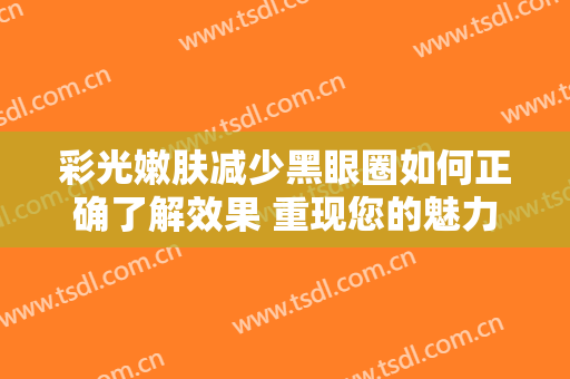 彩光嫩肤减少黑眼圈如何正确了解效果 重现您的魅力
