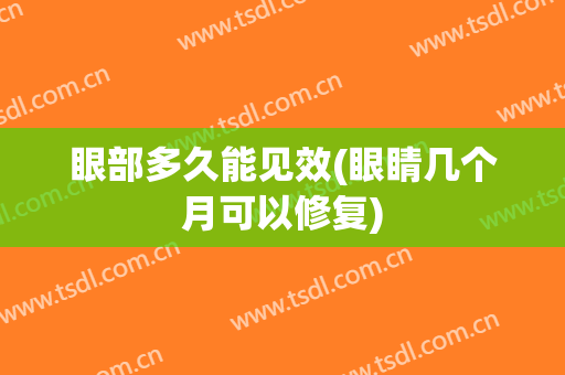 眼部多久能见效(眼睛几个月可以修复)