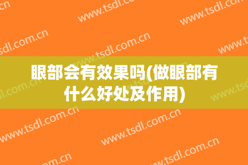 眼部会有效果吗(做眼部有什么好处及作用)