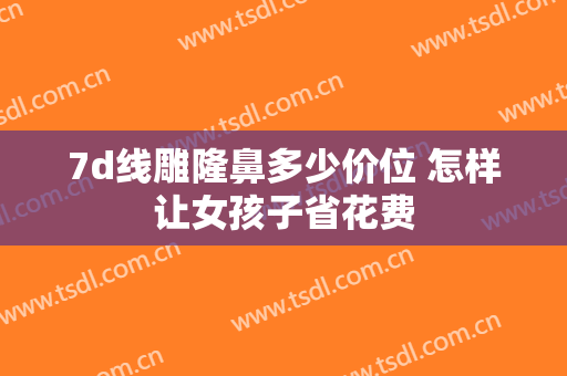 7d线雕隆鼻多少价位 怎样让女孩子省花费