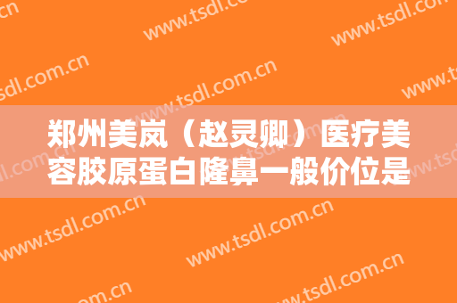郑州美岚（赵灵卿）医疗美容胶原蛋白隆鼻一般价位是多少费用?多长时间恢复?