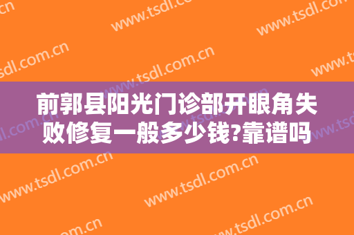 前郭县阳光门诊部开眼角失败修复一般多少钱?靠谱吗?