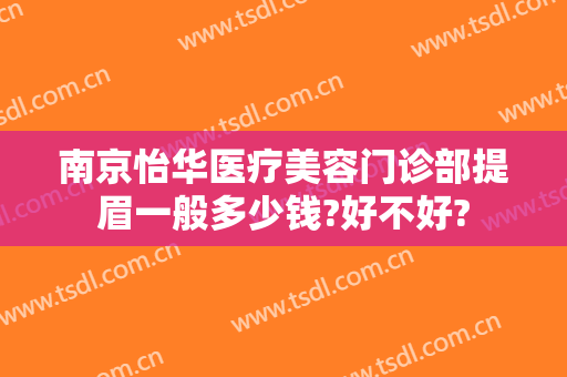 南京怡华医疗美容门诊部提眉一般多少钱?好不好?