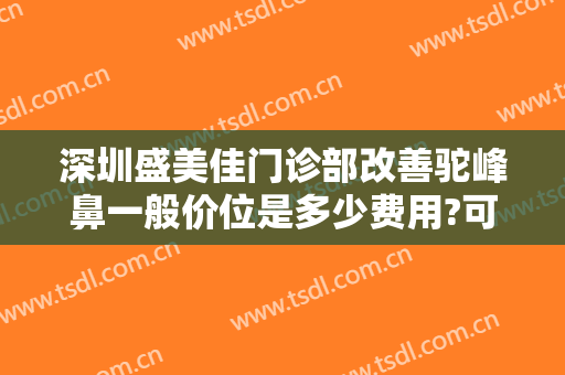 深圳盛美佳门诊部改善驼峰鼻一般价位是多少费用?可靠吗?