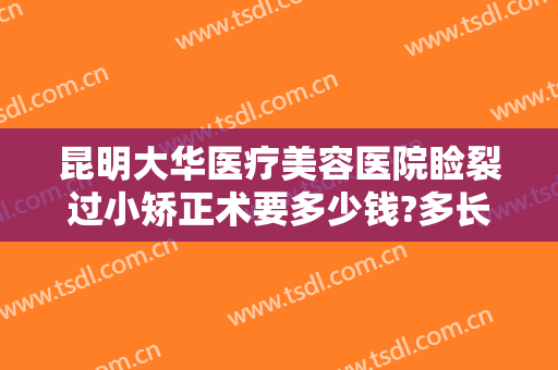 昆明大华医疗美容医院睑裂过小矫正术要多少钱?多长时间恢复?