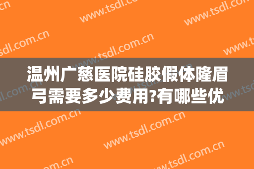 温州广慈医院硅胶假体隆眉弓需要多少费用?有哪些优势?(温州广慈整形医院)