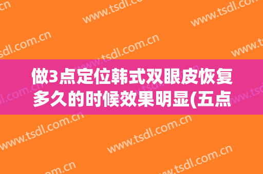 做3点定位韩式双眼皮恢复多久的时候效果明显(五点定位双眼皮什么时候完全恢复)