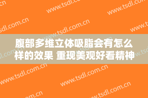 腹部多维立体吸脂会有怎么样的效果 重现美观好看精神