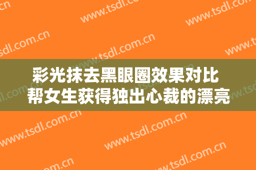 彩光抹去黑眼圈效果对比 帮女生获得独出心裁的漂亮