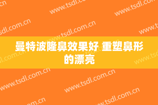 曼特波隆鼻效果好 重塑鼻形的漂亮