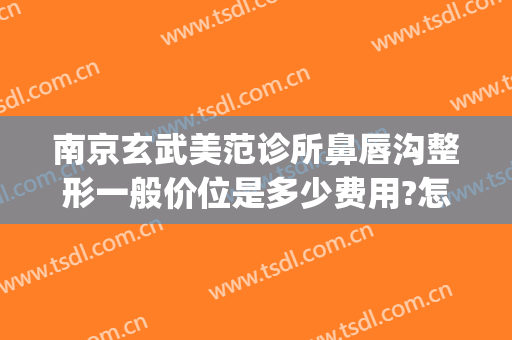 南京玄武美范诊所鼻唇沟整形一般价位是多少费用?怎么样?(鼻唇沟整形价格)