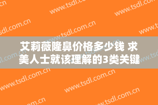 艾莉薇隆鼻价格多少钱 求美人士就该理解的3类关键点