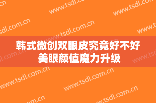 韩式微创双眼皮究竟好不好 美眼颜值魔力升级
