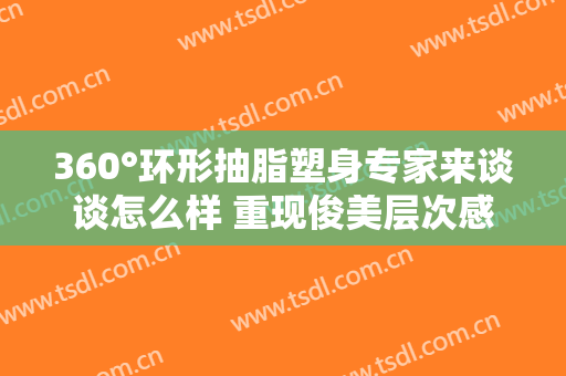 360°环形抽脂塑身专家来谈谈怎么样 重现俊美层次感