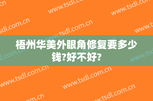 梧州华美外眼角修复要多少钱?好不好?