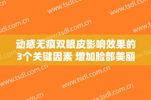 动感无痕双眼皮影响效果的3个关键因素 增加脸部美丽