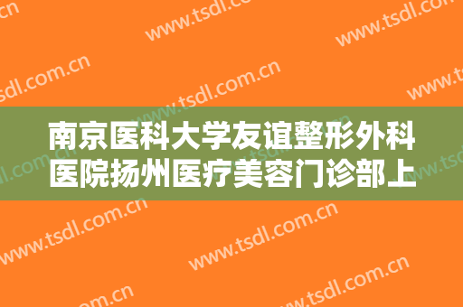 南京医科大学友谊整形外科医院扬州医疗美容门诊部上眼睑松弛整形价格多少钱?效果怎么样?