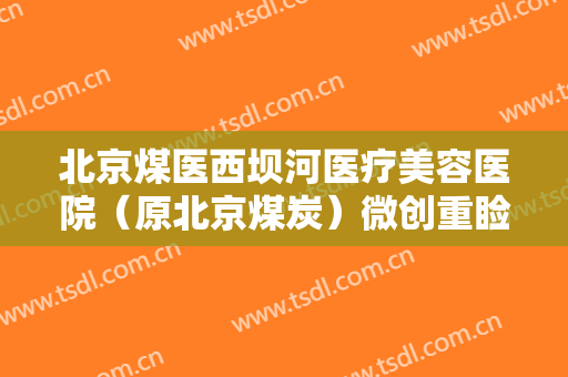 北京煤医西坝河医疗美容医院（原北京煤炭）微创重睑术需要多少费用?靠谱吗?