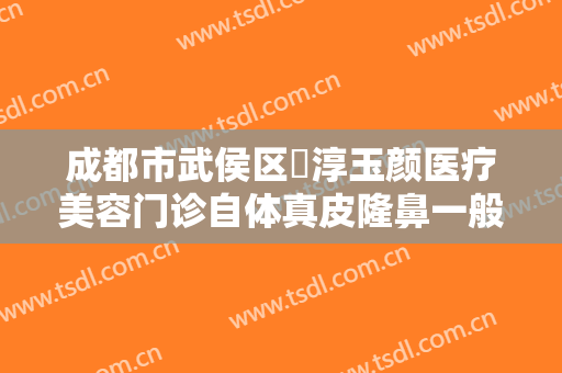 成都市武侯区渼淳玉颜医疗美容门诊自体真皮隆鼻一般多少钱?贵不贵?